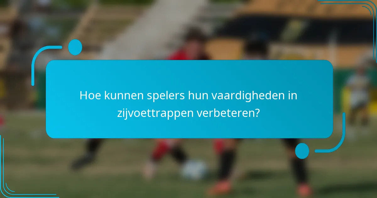 Hoe kunnen spelers hun vaardigheden in zijvoettrappen verbeteren?