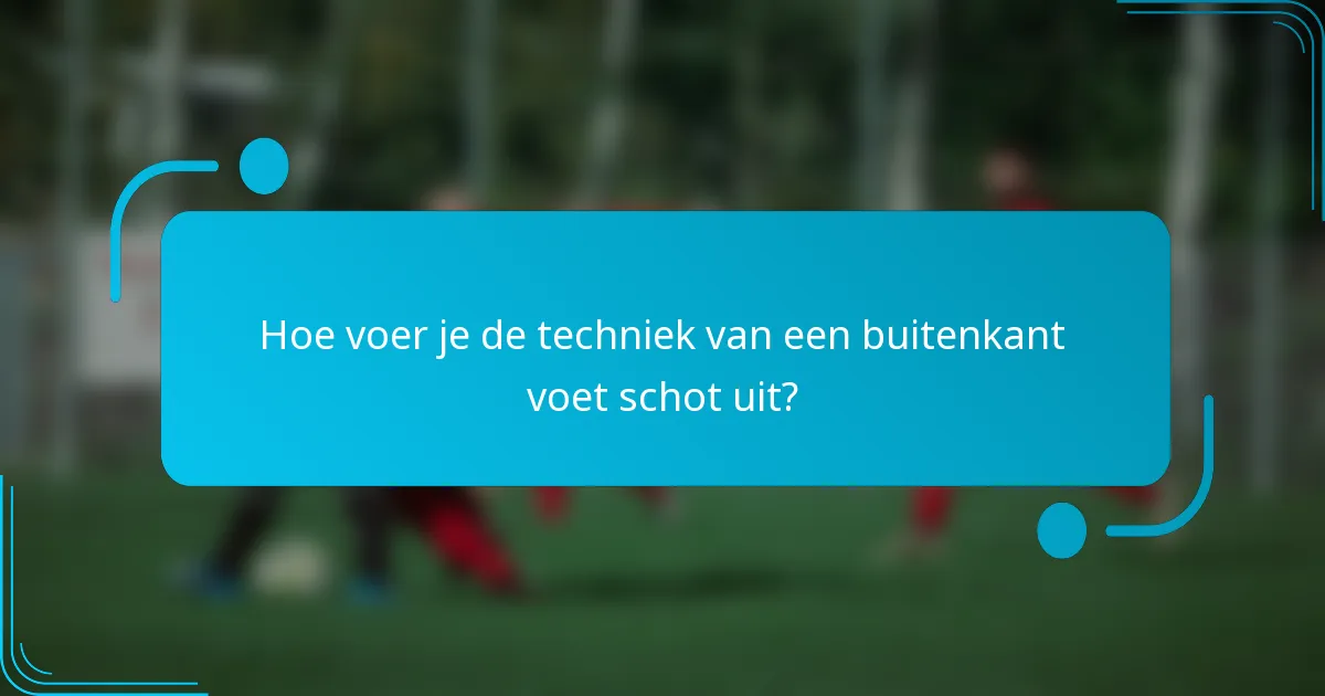Hoe voer je de techniek van een buitenkant voet schot uit?