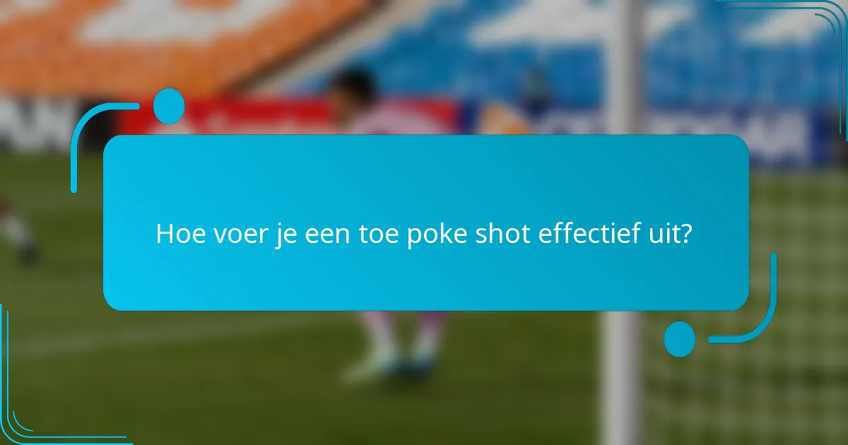 Hoe voer je een toe poke shot effectief uit?
