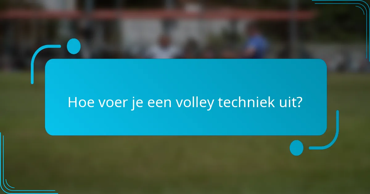 Hoe voer je een volley techniek uit?