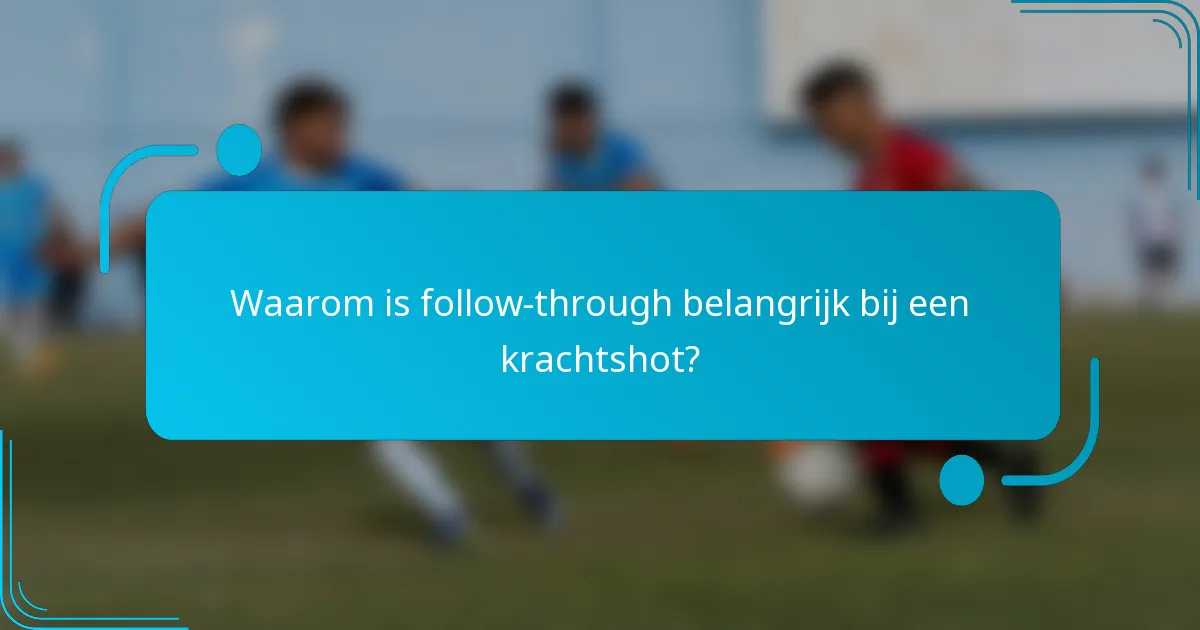 Waarom is follow-through belangrijk bij een krachtshot?