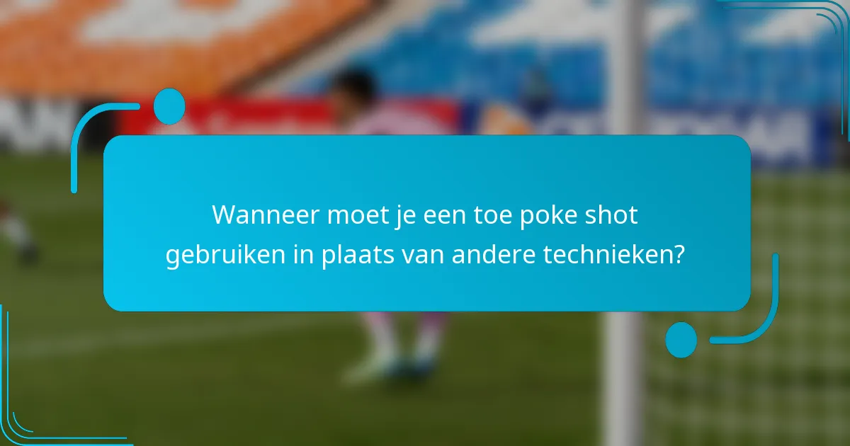 Wanneer moet je een toe poke shot gebruiken in plaats van andere technieken?