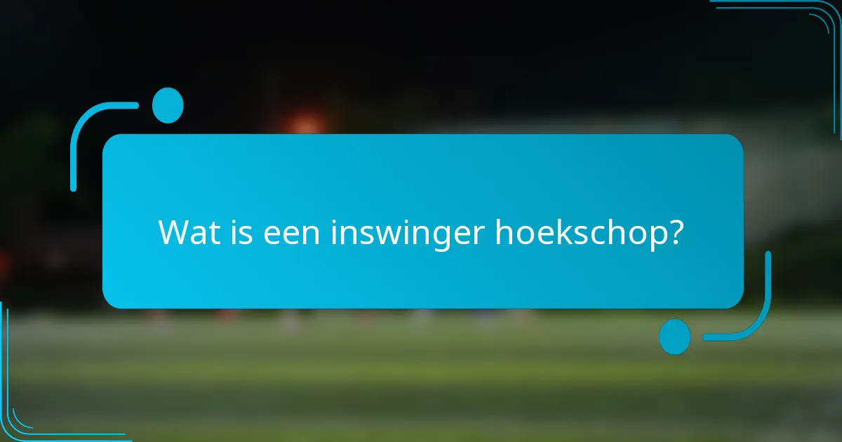 Wat is een inswinger hoekschop?