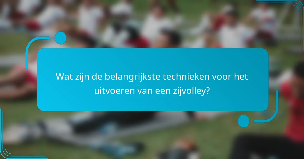 Wat zijn de belangrijkste technieken voor het uitvoeren van een zijvolley?