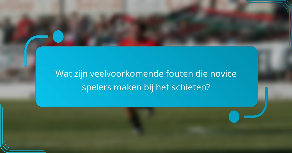 Wat zijn veelvoorkomende fouten die novice spelers maken bij het schieten?