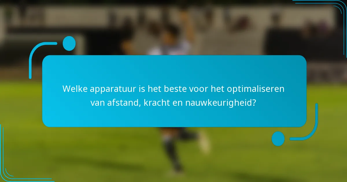 Welke apparatuur is het beste voor het optimaliseren van afstand, kracht en nauwkeurigheid?